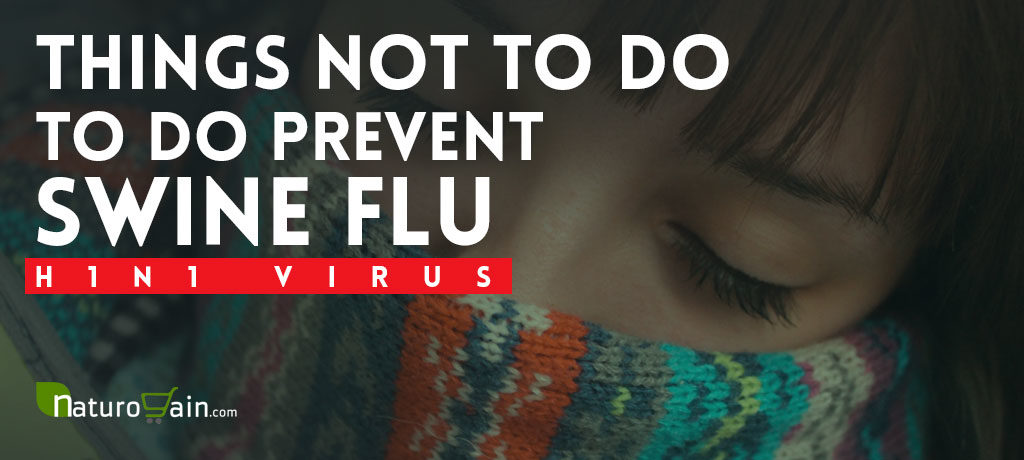 Things Not to Do to Prevent Swine Flu H1N1 Virus